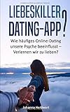 Liebeskiller Dating-App?: Wie häufiges Online-Dating unsere Psyche beeinflusst - Verlernen wir zu l livre