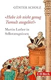 'Habe ich nicht genug Tumult ausgelöst?': Martin Luther in Selbstzeugnissen (Beck Paperback 6255) livre