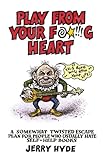 Play from Your Fucking Heart: A Somewhat Twisted Escape Plan for People Who Usually Hate Self-Help B livre