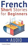 French Short Stories for Beginners + French Audio: Improve Your reading And Listening Skills In Fren livre