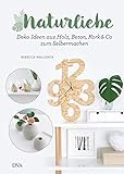 NaturLiebe: Deko-Ideen aus Holz, Beton, Leder, Kork & Co. zum Selbermachen livre