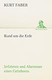 Rund um die Erde: Irrfahrten und Abenteuer eines Grünhorns (TREDITION CLASSICS) livre