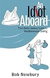 An Idiot Aboard: The Utterly Useless Guide to Mediterranean Sailing (English Edition) livre