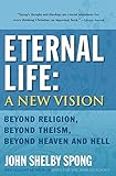 Eternal Life: A New Vision: Beyond Religion, Beyond Theism, Beyond Heaven and Hell livre