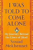 I Was Told to Come Alone: My Journey Behind the Lines of Jihad livre
