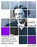 Through the Looking-Glass, and What Alice Found There (English Edition) livre