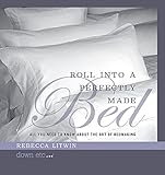 Roll into a Perfectly Made Bed: All You Need to Know About the Art of Bedmaking livre