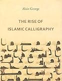 The Rise of Islamic Calligraphy livre