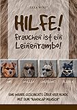 Hilfe! Frauchen ist ein Leinenrambo!: Eine wahre Geschichte über vier Hunde mit dem 