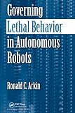 Governing Lethal Behavior in Autonomous Robots (English Edition) livre