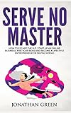 Serve No Master: How to Escape the 9-5, Start Up an Online Business, Fire Your Boss and Become a Lif livre