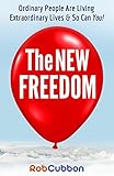 The New Freedom: Ordinary People Are Living Extraordinary Lives & So Can You! (English Edition) livre