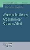 Wissenschaftliches Arbeiten in der Sozialen Arbeit (Grundlagen Sozialer Arbeit) livre