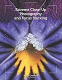Extreme Close-Up Photography and Focus Stacking livre
