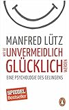 Wie Sie unvermeidlich glücklich werden: Eine Psychologie des Gelingens livre