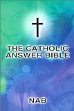 The Catholic Answer Bible: Nab livre