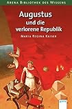 Augustus und die verlorene Republik: Arena Bibliothek des Wissens. Lebendige Geschichte livre