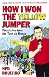 How I Won the Yellow Jumper: Dispatches from the Tour de France (English Edition) livre