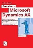 Grundkurs Microsoft Dynamics AX: Die Business-Lösung von Microsoft für mittelständische Unternehm livre