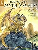 Dreamscapes Myth and Magic: Create Legendary Creatures and Characters in Watercolour livre