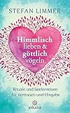 Himmlisch lieben und göttlich vögeln: Rituale und Seelenreisen für Vertrauen und Hingabe livre