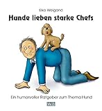 Hunde lieben starke Chefs: Ein humorvoller Ratgeber zum Thema Hund livre