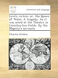 Love's victim: or, the Queen of Wales. A tragedy. As it was acted at the Theatre in Lincolns-Inn-Fie livre