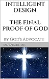 Intelligent Design: The Final Proof of God: by God's Advocate (English Edition) livre