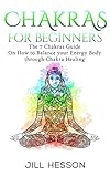 Chakras For Beginners: The 7 Chakras Guide On How to Balance your Energy Body through Chakra Healing livre