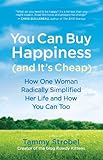 You Can Buy Happiness (and It's Cheap): How One Woman Radically Simplified Her Life and How You Can livre