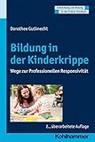 Bildung in der Kinderkrippe: Wege zur Professionellen Responsivität (Entwicklung und Bildung in der livre