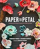 Paper to Petal: 75 Whimsical Paper Flowers to Craft by Hand livre