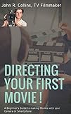 Directing Your First Movie !: A Beginner's Guide to making Movies with your Camera or Smartphone (Fi livre