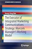 The Executor of Integrated Marketing Communications Strategy: Marcom Manager's Working Model (Spring livre