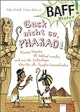 BAFF! Wissen - Guck nicht so, Pharao!: Warum Mumien oft beklaut wurden und was die Archäologen übe livre