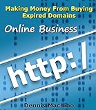 Making Money From Buying Expired Domains.: How Do You Find Expiring Domains, How Do I Sell It?, Most livre