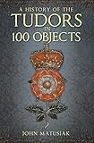 A History of the Tudors in 100 Objects (English Edition) livre