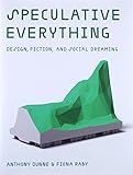 Speculative Everything - Design, Fiction, and Social Dreaming livre