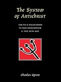 The System Of Antichrist: Truth and Falsehood in Postmodernism and the New Age (English Edition) livre