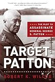 Target Patton: The Plot to Assassinate General George S. Patton livre