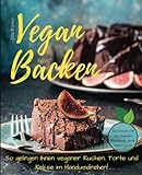 Vegan backen - so gelingen Ihnen veganer Kuchen, Torte und Kekse im Handumdrehen! Backbuch mit 60 ve livre
