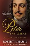 Peter the Great: The compelling story of the man who created modern Russia, founded St Petersburg an livre