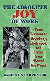 The Absolute Joy of Work: From Vermont to Broadway, Hollywood, and Damn Near 'Round the World (hardb livre