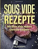 Sous Vide Rezepte: Mit Sous Vide leckere Gerichte zaubern livre