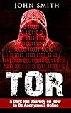 TOR: a Dark Net Journey on How to Be Anonymous Online (TOR, Dark Net, DarkNet, Deep web, cyber secur livre