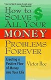 How to Solve All Your Money Problems Forever: Creating a Positive Flow of Money into Your Life livre