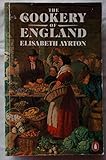 The Cookery of England, Being a Collection of Recipes For Traditional Dishes of All Kinds from the F livre