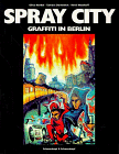 Graffiti Art: Spray City - Graffiti in Berlin: Das erste farbige deutsche Graffiti-Buch livre