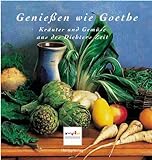 Genießen wie Goethe. Kräuter und Gemüse aus des Dichters Zeit. livre