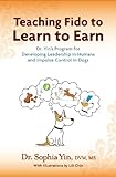 Teaching Fido to Learn to Earn: Dr. Yin's Program for Developing Leadership in Humans and Impulse Co livre